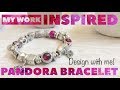 My Work Inspired PANDORA Bracelet! Design with Me!