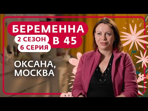 Видео: БЕРЕМЕННА В 45 | 2 СЕЗОН, 6 ВЫПУСК | ОКСАНА, МОСКВА