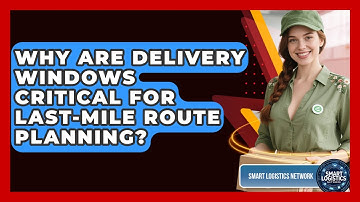 Why Are Delivery Windows Critical For Last-mile Route Planning? - Smart Logistics Network