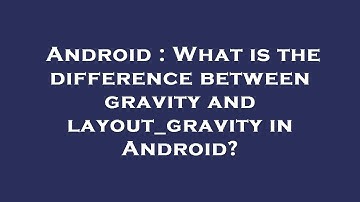 Android : What is the difference between gravity and layout_gravity in Android?