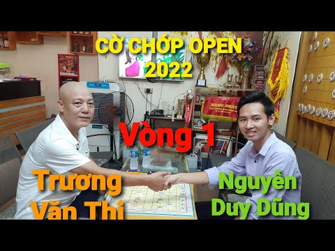 Vòng 1 : Trương Văn Thi vs Nguyễn Duy Dũng | GIẢI CỜ CHỚP OPEN 2022