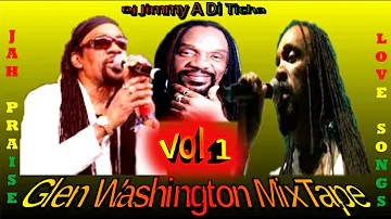 GLEN WASHINGTON  || JAH PRAISE || LOVE || VOL 1  || REGGAE MIX - DJ JIMMY A DI TICHA