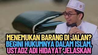 Menemukan Barang di Jalan? Begini Hukumnya dalam Islam - Ustadz Adi Hidayat