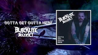 Blacklite District - Gotta Get Outta Here (Official Audio)