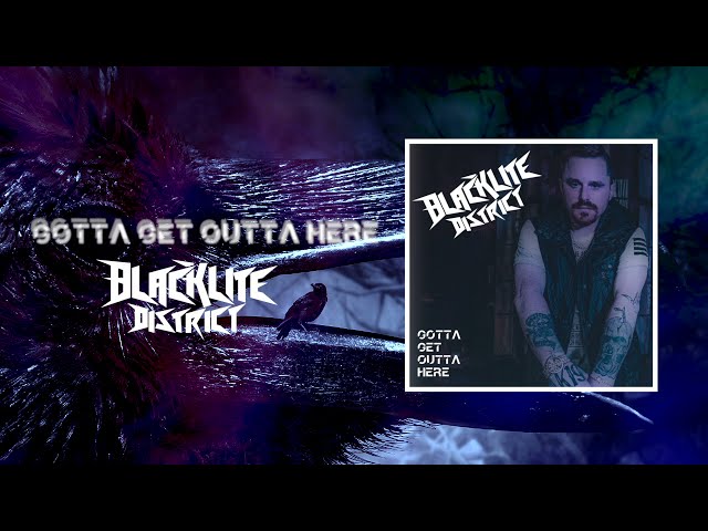 Blacklite District - Gotta Get Outta Here