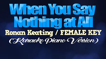 WHEN YOU SAY NOTHING AT ALL - Ronan Keating/FEMALE KEY (KARAOKE PIANO VERSION)