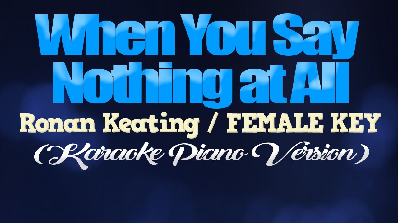 WHEN YOU SAY NOTHING AT ALL - Ronan Keating/FEMALE KEY (KARAOKE PIANO VERSION) WHEN YOU SAY NOTHING AT ALL - Ronan Keating/FEMALE KEY (KARAOKE PIANO VERSION)