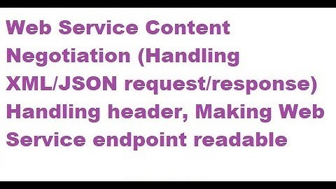 Web Service Content Negotiation Handling header,Web Service endpoint readable Format Session 12