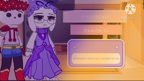 Undertale reacts to stronger than you and scared of me ( First reaction video)
