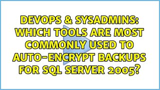 Famous DevOps & SysAdmins: Which tools are most commonly used to auto-encrypt backups for SQL Server 2005? Wealth