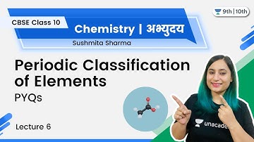 Class 10: Periodic Classification of Elements | PYQs | L- 6 | अभ्युदय | Sushmita Sharma