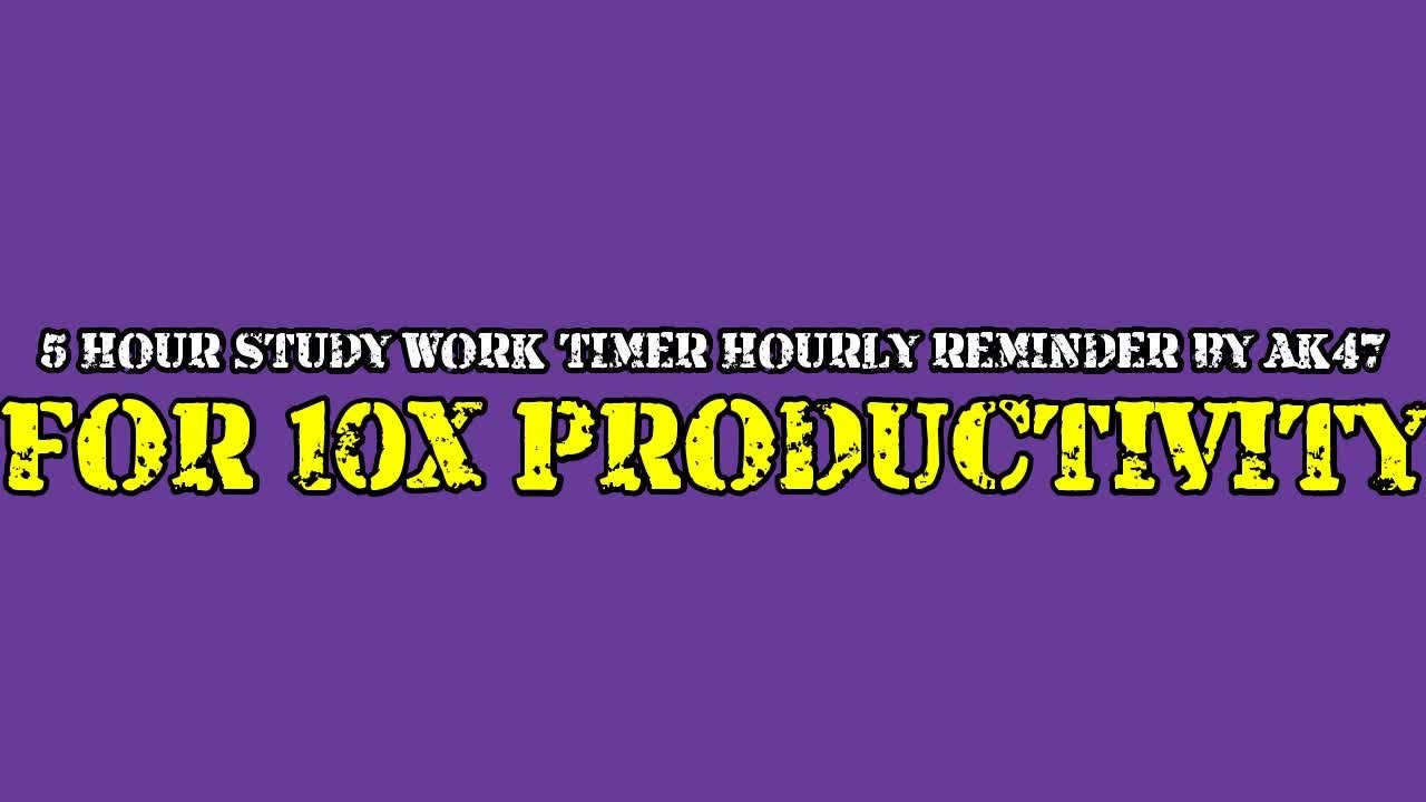 5 HOUR STUDY WORK TIMER HOURLY REMINDER BY AK47 FOR 10X PRODUCTIVITY 5-hour-study-work-timer-hourly-reminder-by-ak47-for-10x-productivity