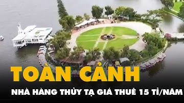 Nhìn từ flycam nhà hàng Thủy Tạ ở Đà Lạt, giá thuê hơn 15 tỉ/năm