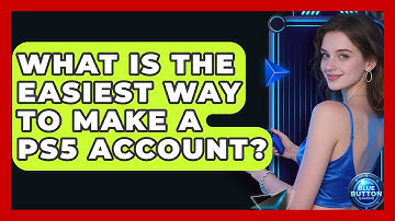 What Is The Easiest Way To Make A PS5 Account? - Blue Button Gaming
