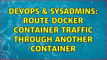 DevOps & SysAdmins: Route Docker container traffic through another container (2 Solutions!!)