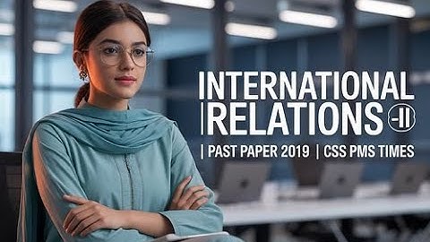 INTERNATIONAL RELATIONS | PAPER  -II | PAST PAPER 2019 | CSS PMS TIMES