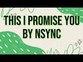 NSYNC~ THIS I PROMISE YOU (LYRICS)