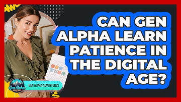 Can Gen Alpha Learn Patience In The Digital Age?
