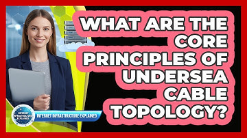 What Are The Core Principles Of Undersea Cable Topology?
