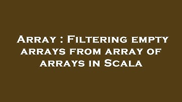 Array : Filtering empty arrays from array of arrays in Scala