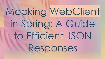 Mocking WebClient in Spring: A Guide to Efficient JSON Responses