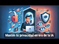 Cómo mantener la privacidad en la era de la Inteligencia Artificial?