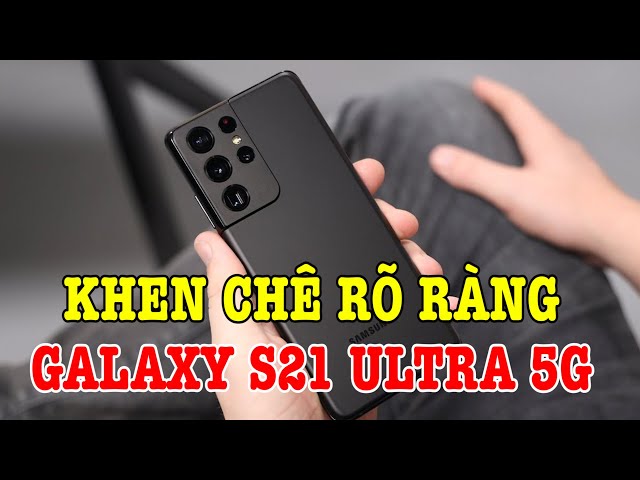 Đánh giá rất chi tiết Galaxy S21 Ultra sau 1 tuần: nên xem trước khi mua