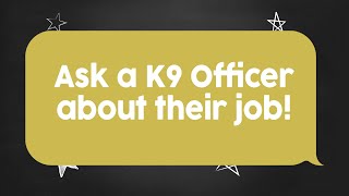 Write To Us: Ask a K9 Officer about their job!