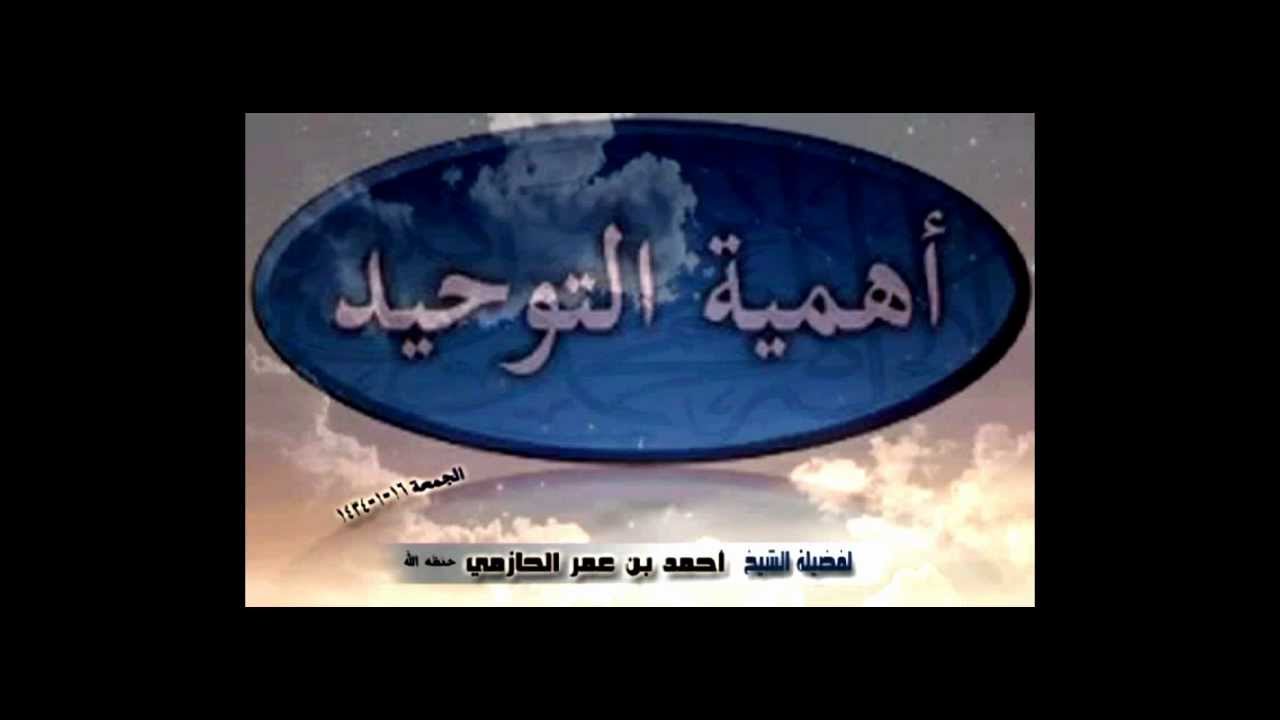 أهمية التوحيد لفضيلة الشيخ أحمد بن عمر الحازمي