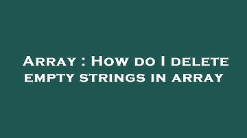 Array : How do I delete empty strings in array