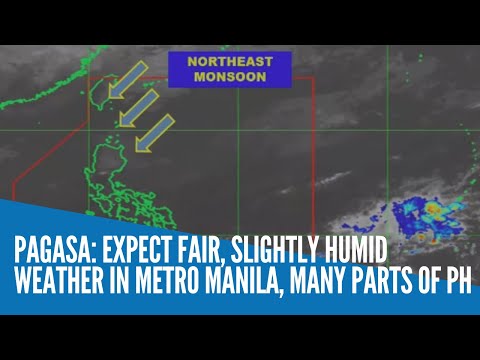 Pagasa: Expect Fair, slightly humid weather in Metro Manila, many parts of PH