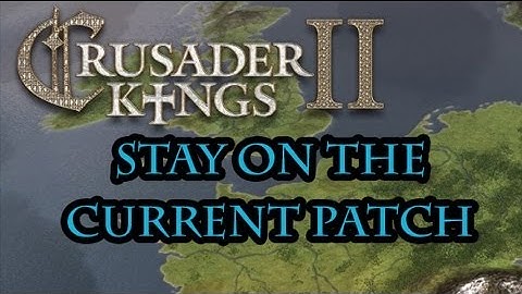 Crusader Kings 2 How to Stay on the Current Patch