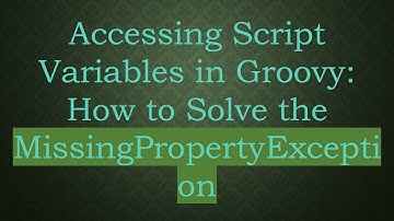 Accessing Script Variables in Groovy: How to Solve the MissingPropertyException