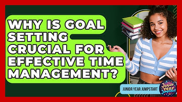 Why Is Goal Setting Crucial For Effective Time Management? - Junior Year Jumpstart