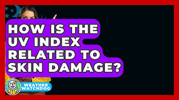 How Is The UV Index Related To Skin Damage? - Weather Watchdog