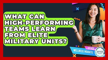 What Can High-performing Teams Learn From Elite Military Units? - Office Wellness Insights