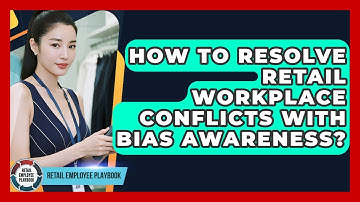 How To Resolve Retail Workplace Conflicts With Bias Awareness? - Retail Employee Playbook