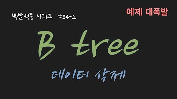 BJ.54-2 B tree 데이터 삭제 동작 방식을 설명합니다 (DB 인덱스과 관련있는 자료 구조)