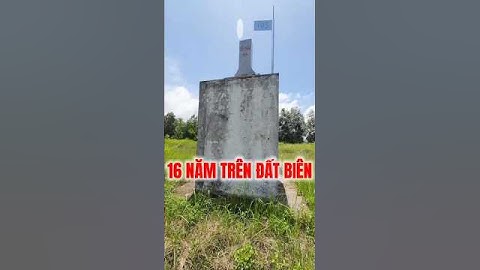 3 cột mốc biên giới cắm vào năm 2009 - 16 năm ra sao ? | MAI TIỀN GIANG #short #2512