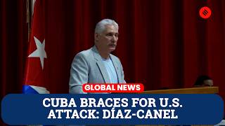 Díaz-Canel: Cuba Getting Ready for Potential U.S. Attack Amid Energy Blockade