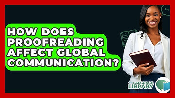 How Does Proofreading Affect Global Communication? - The Language Library