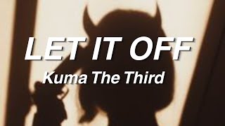 Kuma The Third - LET IT OFF (Lyrics)