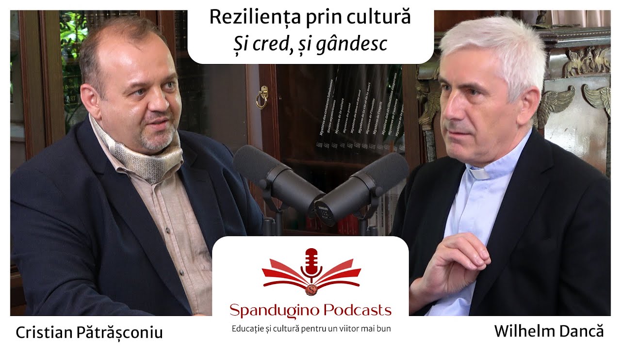 Reziliența prin cultură. Și cred, și gândesc | Wilhelm Dancă