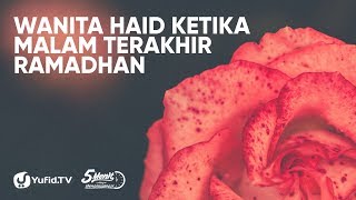Wanita Haid Ketika Malam Terakhir Ramadhan - Ustadz Abdullah Roy, MA