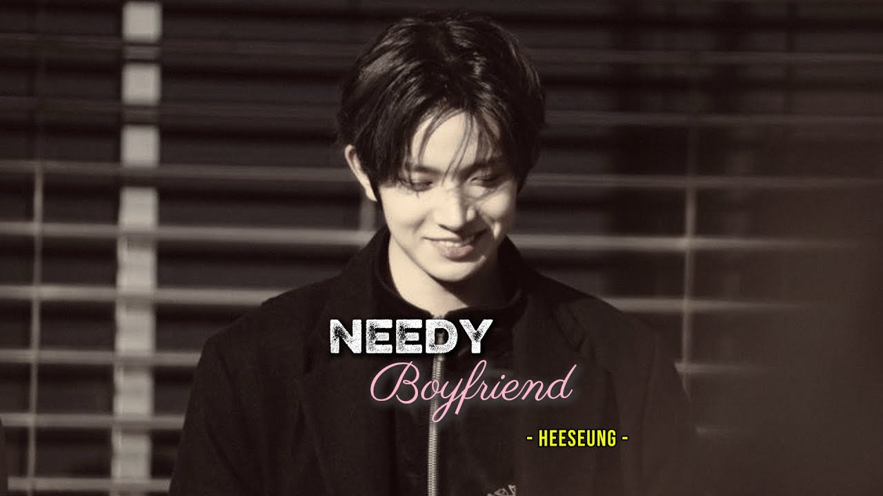 Needy Boyfriend | Heeseung | FF