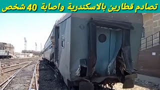 تفصيل حادث قطار الإسكندرية اليوم_تصادم قطارين بالاسكندرية وأصابة 40 شخص 