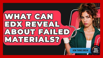 What Can EDX Reveal About Failed Materials? - How Things Break