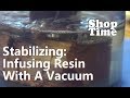 Stabilizing: Infusing Resin With A Vacuum