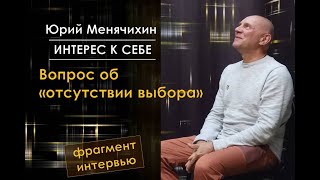 Юрий Менячихин /// Об отсутствии выбора /// фрагмент интервью