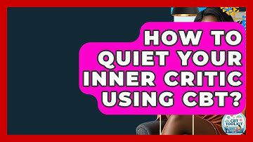 How To Quiet Your Inner Critic Using CBT? - CBT Toolkit